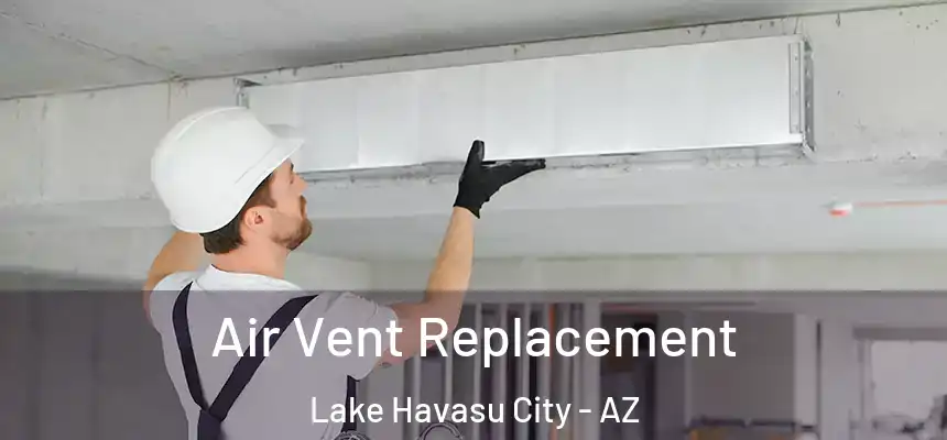 Air Vent Replacement Lake Havasu City - AZ
