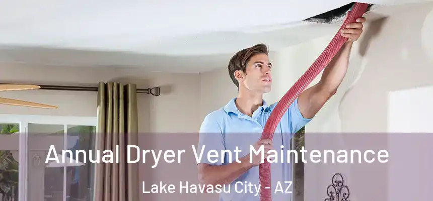  Annual Dryer Vent Maintenance Lake Havasu City - AZ