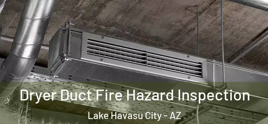 Dryer Duct Fire Hazard Inspection Lake Havasu City - AZ