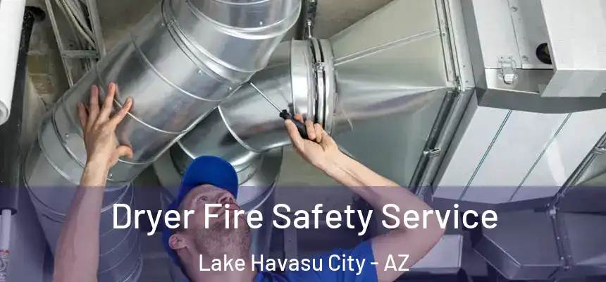 Dryer Fire Safety Service Lake Havasu City - AZ