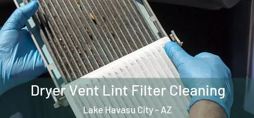  Dryer Vent Lint Filter Cleaning Lake Havasu City - AZ
