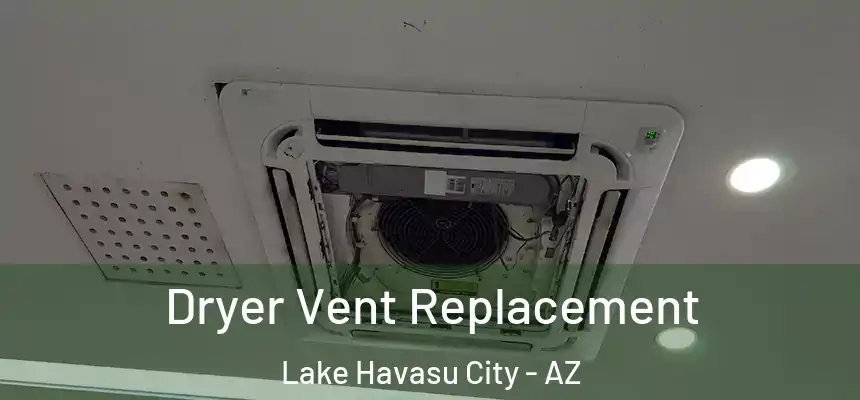 Dryer Vent Replacement Lake Havasu City - AZ