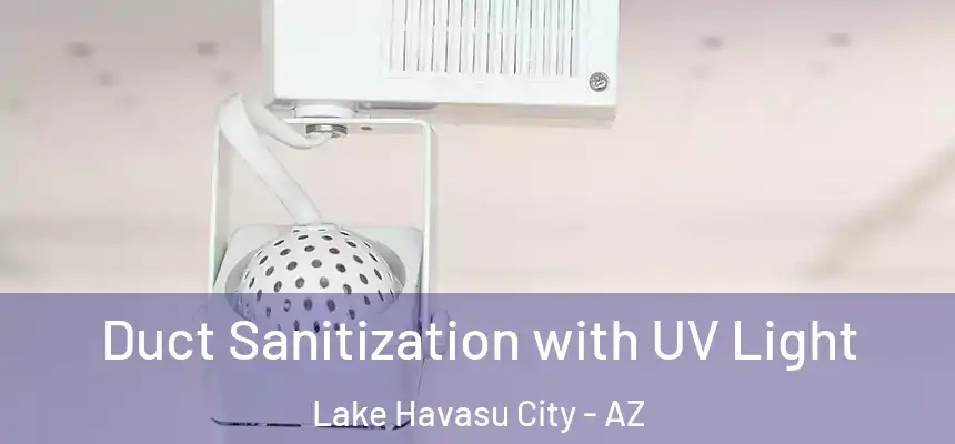  Duct Sanitization with UV Light Lake Havasu City - AZ