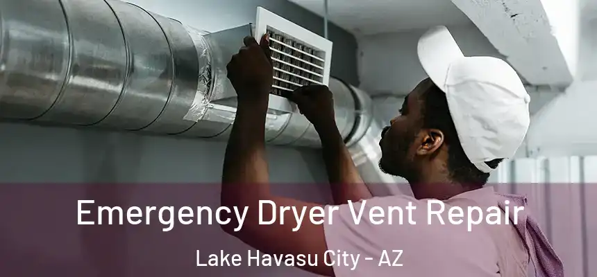  Emergency Dryer Vent Repair Lake Havasu City - AZ