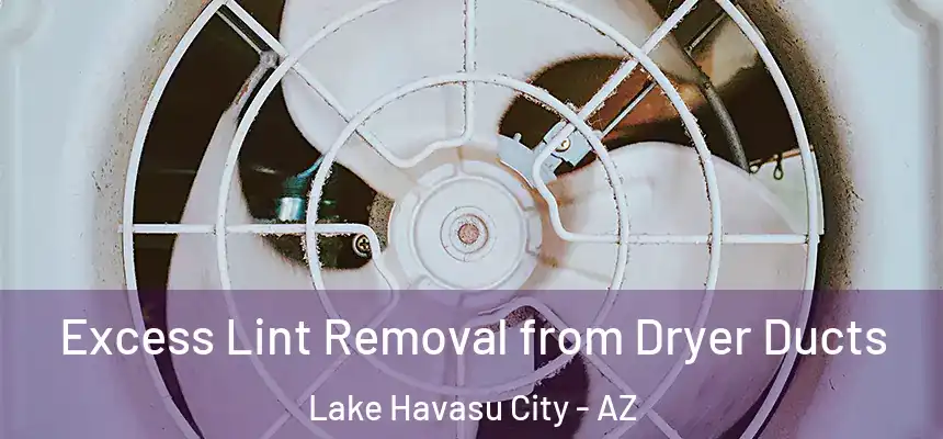 Excess Lint Removal from Dryer Ducts Lake Havasu City - AZ