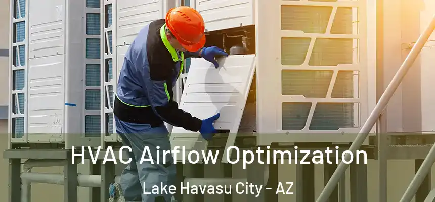  HVAC Airflow Optimization Lake Havasu City - AZ