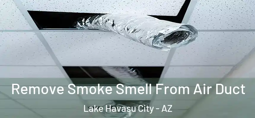 Remove Smoke Smell From Air Duct Lake Havasu City - AZ