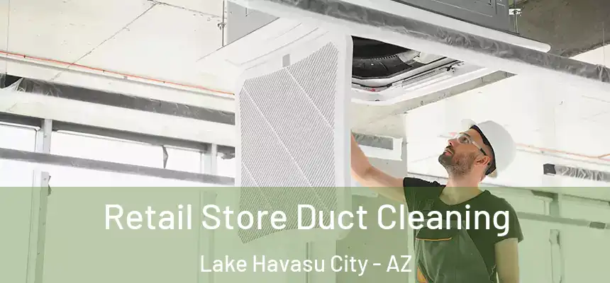 Retail Store Duct Cleaning Lake Havasu City - AZ