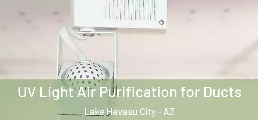  UV Light Air Purification for Ducts Lake Havasu City - AZ