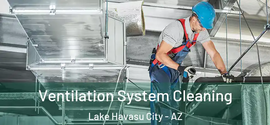Ventilation System Cleaning Lake Havasu City - AZ